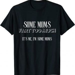 Some Moms Fart Too Much - Mother Grandmother Gift T-Shirt