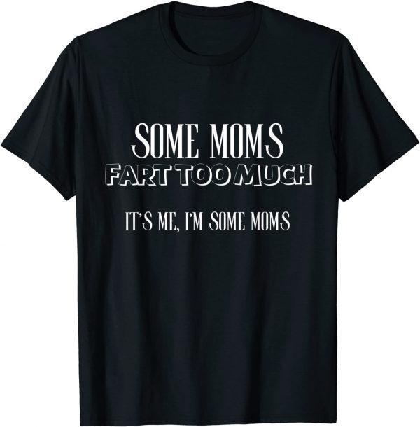 Some Moms Fart Too Much - Mother Grandmother Gift T-Shirt