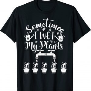 Sometimes I Wet My Plants - Gardener Gardening Classic Shirt