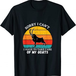 Sorry I Can't I Have To Take Care Of My Goats 2022 T-Shirt