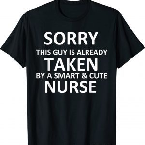 Sorry This Guy Is Already Taken By A Smart and Cute Nurse Unisex Shirt