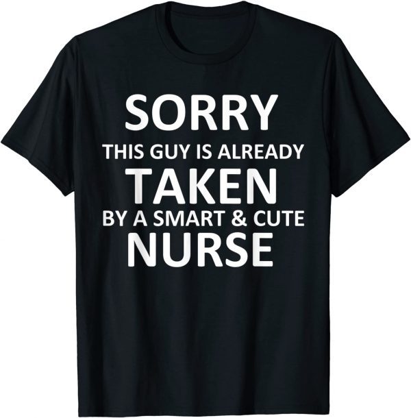 Sorry This Guy Is Already Taken By A Smart and Cute Nurse Unisex Shirt