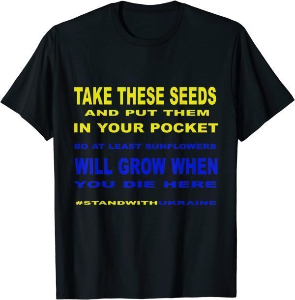 Take These Seeds Sunflowers Will Grow , Stand With Ukraine T-Shirt