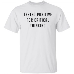 Tested Positive For Critical Thinkking Classic shirt