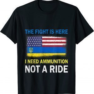 The Fight Is Here I Need Ammunition Not A Ride Peace Ukraine Shirt