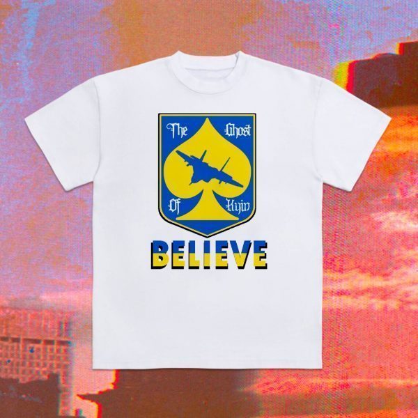 The Ghost of Kyiv Believe Ghost of Kyiv 2022 Shirt