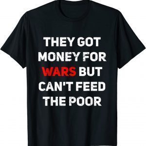 They Got Money For Wars But Can't Feed The Poor Distressed Classic Shirt