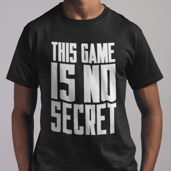 This Game Is No Secret Shirt