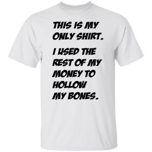 This Is My Only Shirt I Used The Rest Of My Money To Hollow My Bones Classic shirt