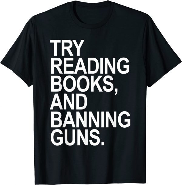 Try Reading Books and Banning Guns Classic Shirt