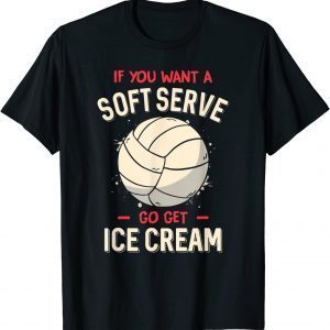Volleyball If You Want A Soft Serve Volleyball 2022 Shirt