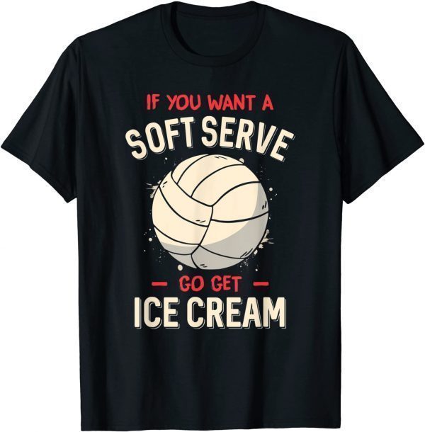 Volleyball If You Want A Soft Serve Volleyball 2022 Shirt