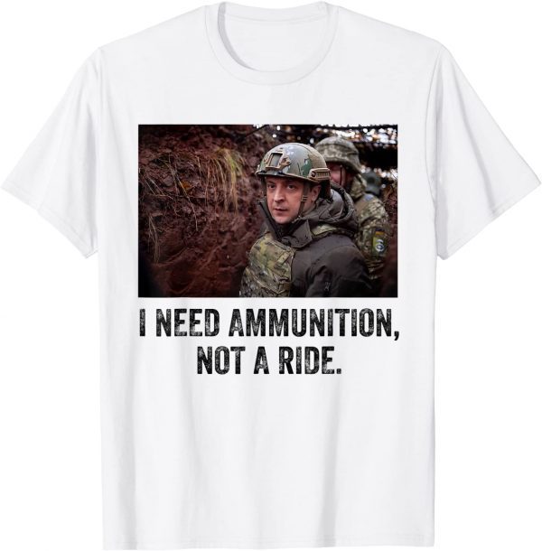 Volodymyr Zelensky I Need Ammunition, Not A Ride Ukraine Love Ukraine T-Shirt