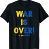 War Is Over Support Ukraine I Stand With Ukrainian Flag Love Ukraine T-Shirt