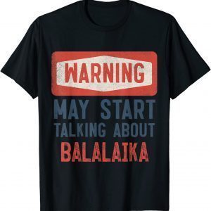 Warning May Start Talking About balalaika Limited Shirt