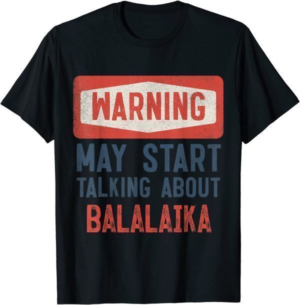 Warning May Start Talking About balalaika Limited Shirt