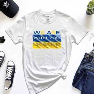 We Are With You Ukraine I Stand With Ukraine T Shirt