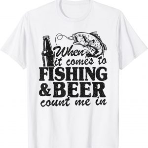 When It Comes To Fishing & Beer Count Me In Fishing 2022 Shirt