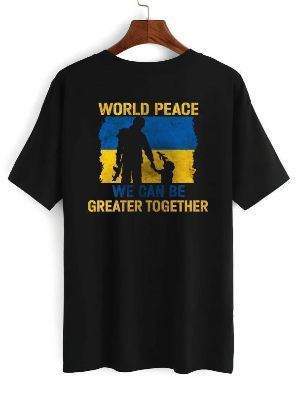 World Peace We Can Be Greater Together Quote Stand With Ukraine Love Free Ukraine Freedom Peace Support 2022 Shirt