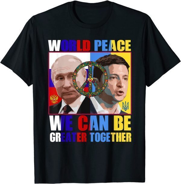 World Peace We Can Be Greater Together Support Ukraine Peace Ukraine T-Shirt