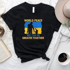 World Peace We Can Be Greater Together T-shirt
