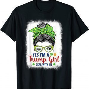 Yes I’m A Trump Girl Deal With It Messy Bun St Patrick's Day 2022 Shirt