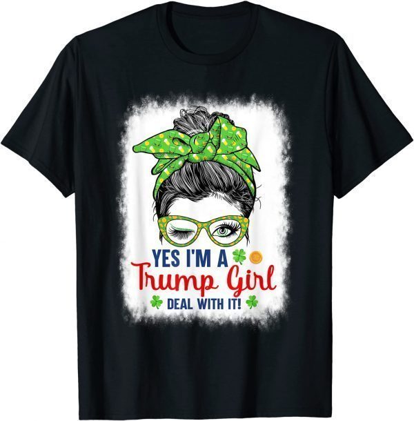 Yes I’m A Trump Girl Deal With It Messy Bun St Patrick's Day 2022 Shirt