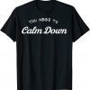 You Need To Calm Down T-Shirt