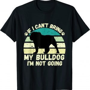 if I Can't Bring my bulldog, I'm Not Going Dog Lovers 2022 Shirt