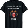 i'm just here for the commercials and wine 2022 Shirt