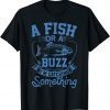 A Fish Or A Buzz I'm Catching Something Fishing Gift Shirt