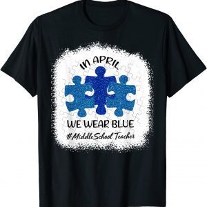 AUTISM AWARENESS In April We wear Blue Middle School Teacher Classic Shirt