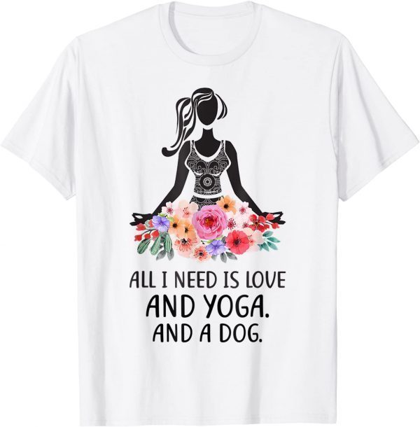 All I Need Is Love And Yoga And A Dog Awesome Yoga Lovers 2022 T-Shirt