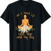 All I Need Is Love And Yoga And A Dog Awesome Yoga Lovers T-Shirt