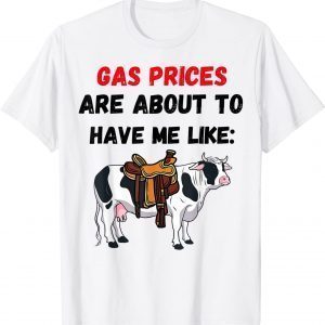 American Cow Gas Prices Are About To Have Me Like Cow 2022 Shirt