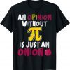 An Opinion Without PI Is Just An Onion Math Meme PI Classic Shirt