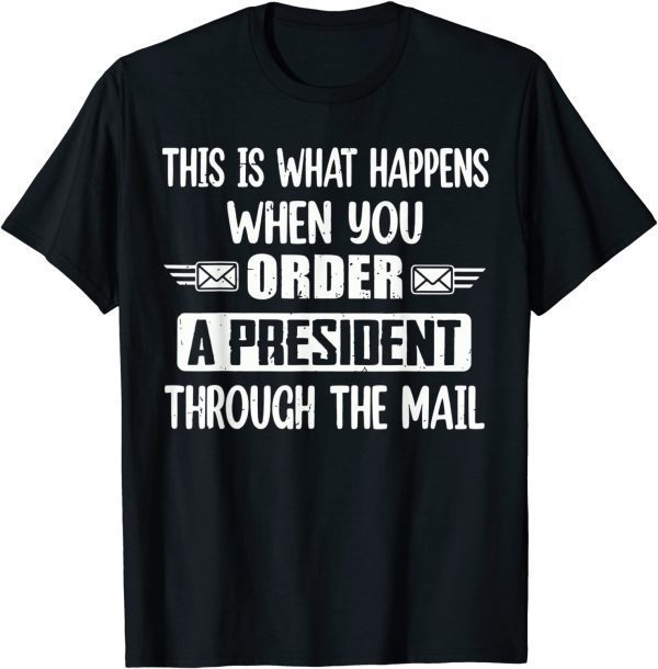 Anti Biden This is what happens when you order a President through mail Classic Shirt