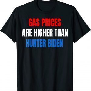 Anti Joe Biden Gas Prices are Higher Than Hunter 2022 Shirt