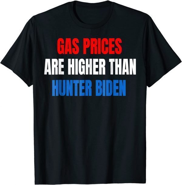 Anti Joe Biden Gas Prices are Higher Than Hunter 2022 Shirt