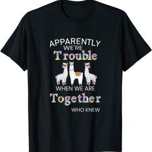 Apparently We re Trouble When We Are Together Llama Alpaca Classic Shirt