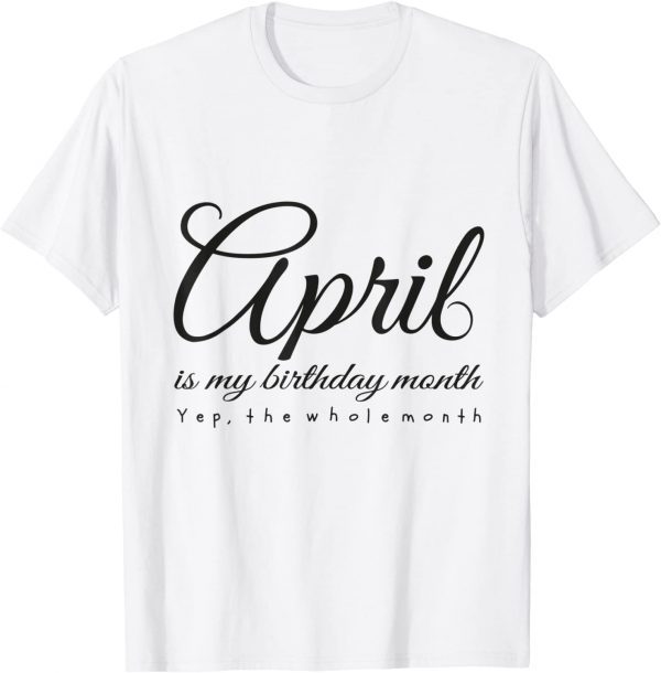 April Is My Birthday Month Yep The Whole Month shoes 2022 Shirt