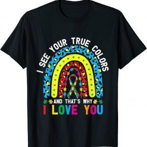 Autism i See Your True Colors That's Why I Love You 2022 Shirt