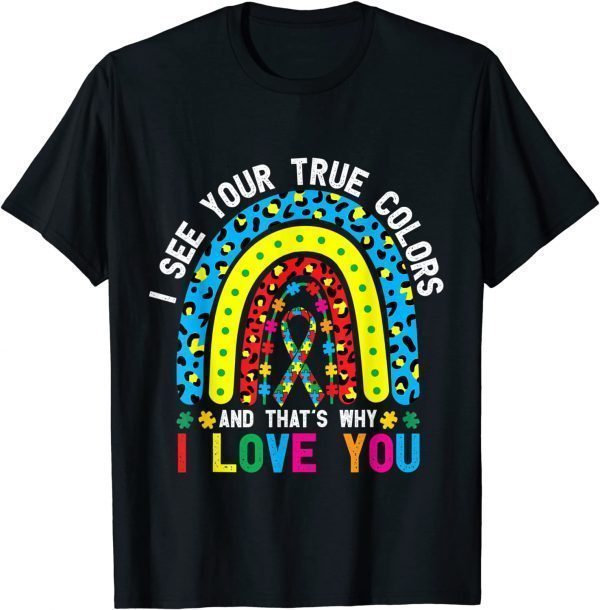 Autism i See Your True Colors That's Why I Love You 2022 Shirt