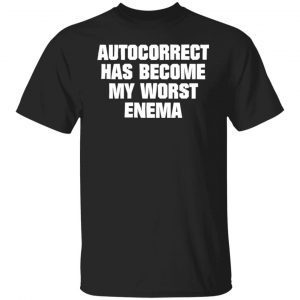 Autocorrect has become my worst enema 2022 shirt