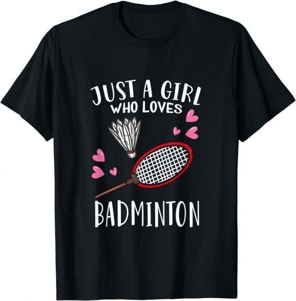 Badminton Lover Just A Girl Who Loves Badminton 2022 Shirt