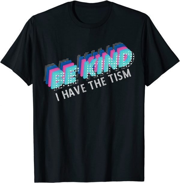 Be Kind I have The Tism Autism Awareness 2022 Shirt