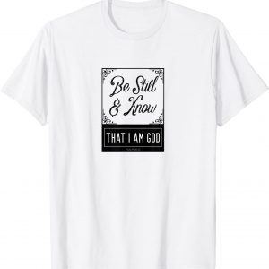 Be Still And Know That I Am God Psalm 46:10 Realization Classic Shirt