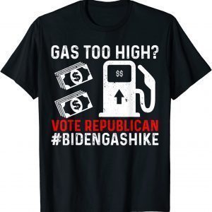 Biden Gas Hike Vote Republican Gas Too High Anti Joe Biden 2022 Shirt