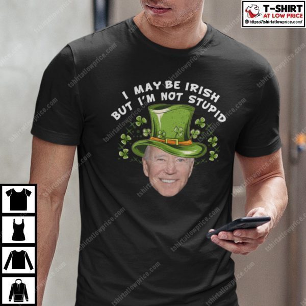 Biden I May Be Irish But I’m Not Stupid 2022 Shirt