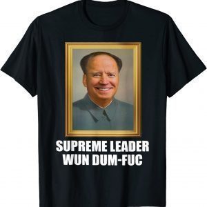 Biden Mao Zedong Supreme Leader Wun Dum Fuc 2022 Shirt
